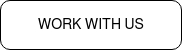 WORK WITH US