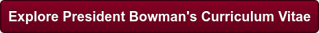 Explore President Bowman's Curriculum Vitae