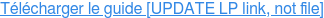 Télécharger le guide [UPDATE LP link, not file]