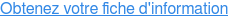 Obtenez votre fiche d'information