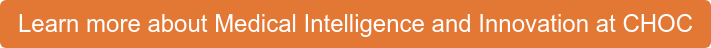 Learn more about Medical Intelligence and Innovation at CHOC