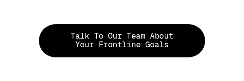 Talk To Our Team About Your Frontline Goals