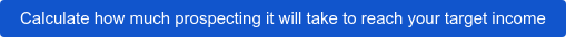 Calculate how much prospecting it will take to reach your target income