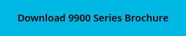 Download 9900 Series Brochure