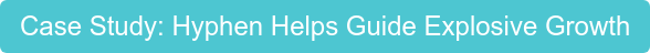 Case Study: Hyphen Helps Guide Explosive Growth