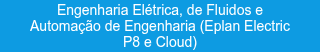 <p>Engenharia Elétrica, de Fluidos e Automação de Engenharia (Eplan Electric P8 e Cloud)</p>
