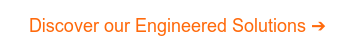 Discover our Engineered Solutions ➔