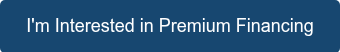 I'm Interested in Premium Financing