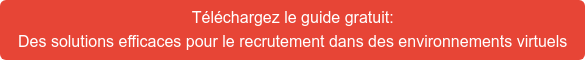 Téléchargez le guide gratuit: Des solutions efficaces pour le recrutement dans des environnements virtuels