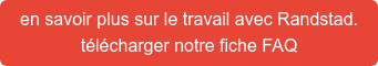 en savoir plus sur le travail avec Randstad. télécharger notre fiche FAQ