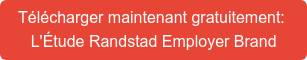 Télécharger maintenant gratuitement:  L'Étude Randstad Employer Brand