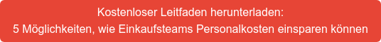 Kostenloser Leitfaden herunterladen: 5 Möglichkeiten, wie Einkaufsteams Personalkosten einsparen können