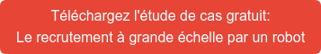 Téléchargez l'étude de cas gratuit: Le recrutement à grande échelle par un robot