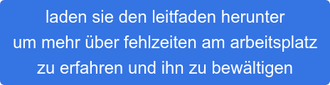 laden sie den leitfaden herunter um mehr über fehlzeiten am arbeitsplatz zu erfahren und ihn zu bewältigen