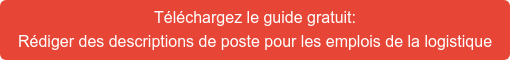 Téléchargez le guide gratuit:  Rédiger des descriptions de poste pour les emplois de la logistique