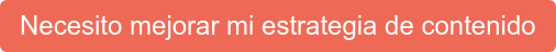 Necesito mejorar mi estrategia de contenido