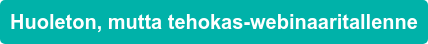 Lataa "Huoleton, mutta tehokas?"-webinaaritallenne tästä!