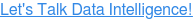 Let's Talk Data Intelligence!