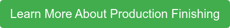 Learn More About Production Finishing