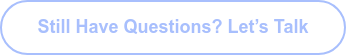 Still Have Questions? Let’s Talk