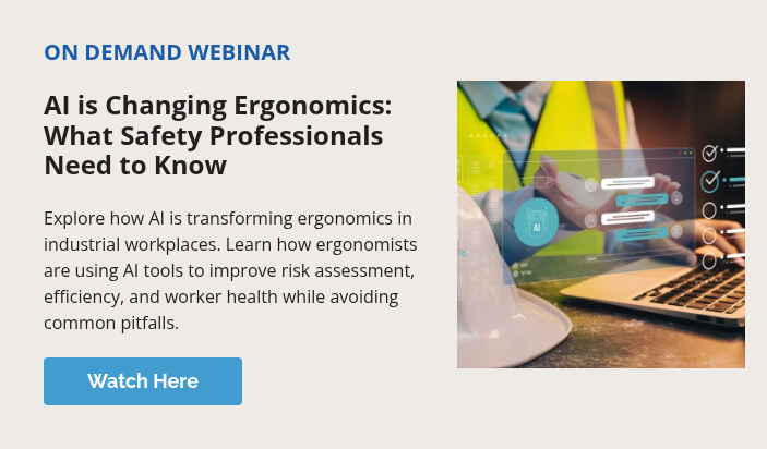 ON DEMAND WEBINAR &nbsp; AI is Changing Ergonomics: What Safety Professionals Need to Know &nbsp; Explore how AI is transforming ergonomics in industrial workplaces. Learn how ergonomists are using AI tools to improve risk assessment, efficiency, and worker health while avoiding common pitfalls.