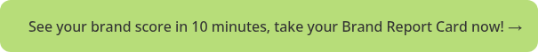 See your brand score in 10 minutes, take your Brand Report Card now! →