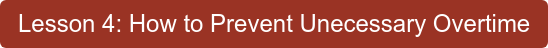 Lesson 4: How to Prevent Unecessary Overtime