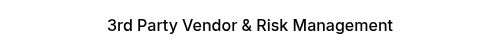 3rd Party Vendor & Risk Management