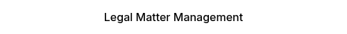 Legal Matter Management