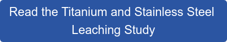 Read the Titanium and Stainless Steel  Leaching Study