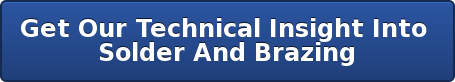 Get Our Technical Insight Into Solder And Brazing