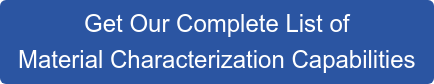 Get Our Complete List of Material Characterization Capabilities