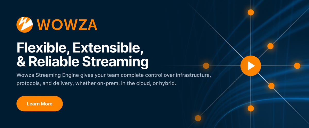 Wowza Streaming Engine: Flexible, Extensible, & Reliable Streaming