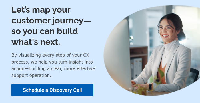 Let’s map your customer journey—so you can build what's next.   By visualizing every step of your CX process, we help you turn insight into action—building a clear, more effective support operation.  