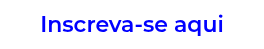 Inscreva-se aqui