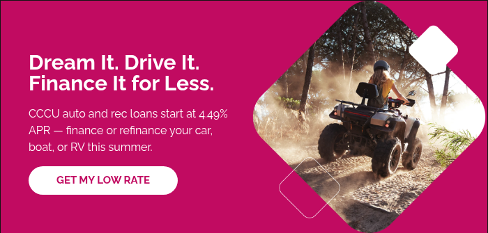 &nbsp; Dream It. Drive It. Finance It for Less. &nbsp; CCCU auto and rec loans start at 4.49% APR — finance or refinance your car, boat, or RV this summer.