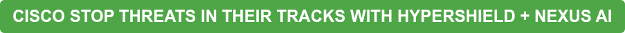 CISCO STOP THREATS IN THEIR TRACKS WITH HYPERSHIELD + NEXUS AI