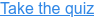 Take the quiz