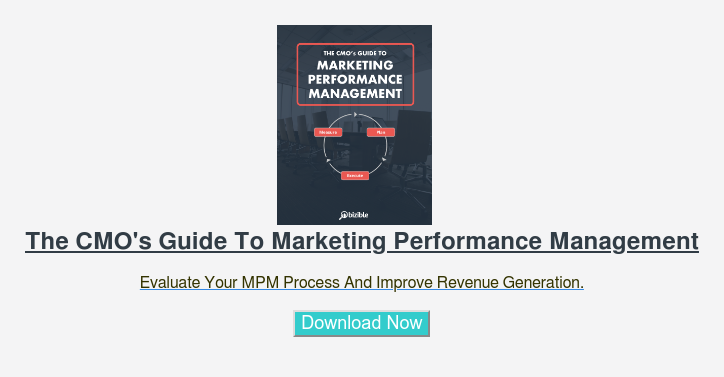 The CMO's Guide To Marketing Performance Management Evaluate Your MPM Process And Improve Revenue Generation. Download Now
