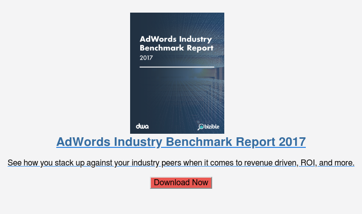 AdWords Industry Benchmark Report 2017 See how you stack up against your industry peers when it comes to revenue driven, ROI, and more. Download Now