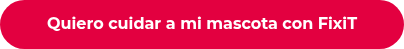 Quiero cuidar a mi mascota con FixiT