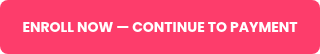ENROLL NOW&nbsp;— CONTINUE TO PAYMENT