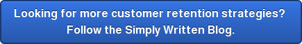 Looking for more customer retention strategies? Follow the Simply Written Blog.