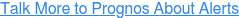 Talk More to Prognos About Alerts
