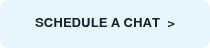<p>SCHEDULE A CHAT&nbsp; ></p>