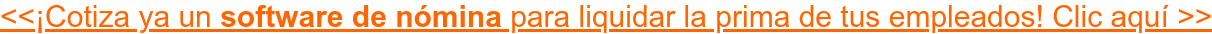 <<¡Cotiza ya un software administrativo para liquidar la prima de tus empleados! Clic aquí >>