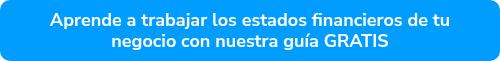 Aprende a trabajar los estados financieros de tu negocio con nuestra guía GRATIS