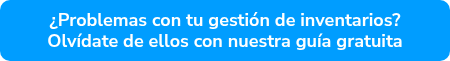 ¿Problemas con tu gestión de inventarios? Olvídate de ellos con nuestra guía gratuita
