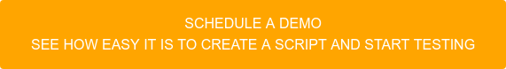 Schedule a demo See how easy it is to create a script and start testing