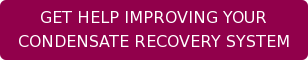 GET HELP IMPROVING YOUR CONDENSATE RECOVERY SYSTEM